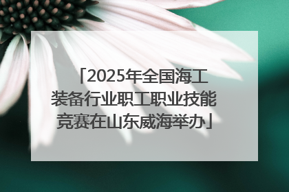 2025年全国海工装备行业职工职业技能竞赛在山东威海举办