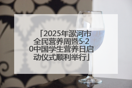 2025年漯河市全民营养周暨5·20中国学生营养日启动仪式顺利举行