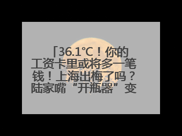 36.1℃！你的工资卡里或将多一笔钱！上海出梅了吗？陆家嘴“开瓶器”变“加湿器”？