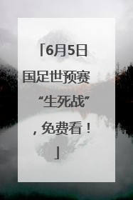 6月5日国足世预赛“生死战”，免费看！
