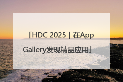 HDC 2025｜在AppGallery发现精品应用