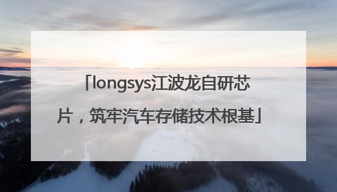 longsys江波龙自研芯片，筑牢汽车存储技术根基